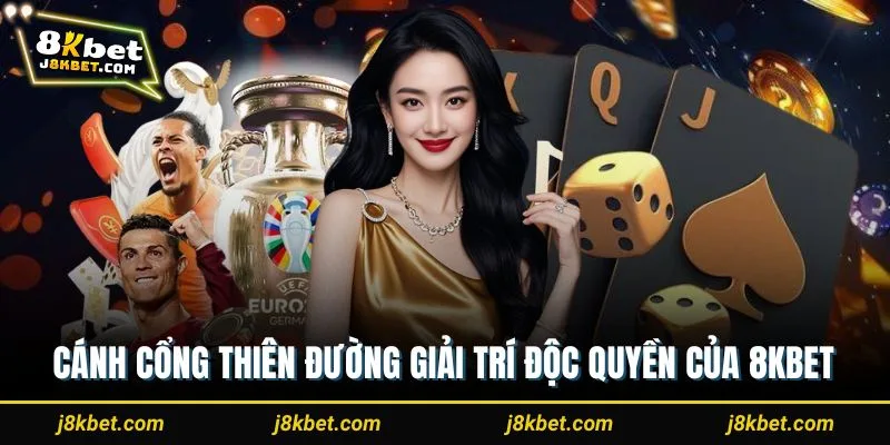 Cánh cổng thiên đường giải trí độc quyền của 8KBET