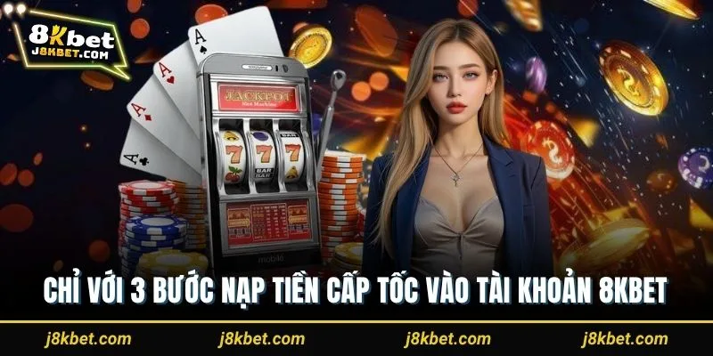 Chỉ với 3 bước nạp tiền cấp tốc vào tài khoản 8Kbet